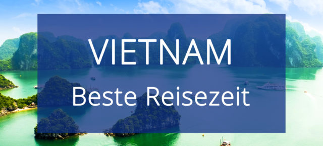 Beste Reisezeit Vietnam: Alles zum Klima & den Temperaturen