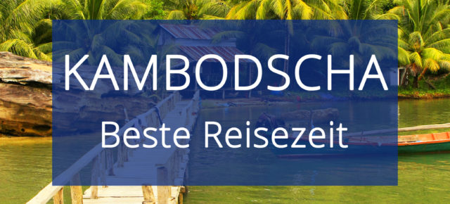 Beste Reisezeit für Kambodscha: Temperaturen, Regenzeit & Klimatabellen